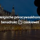 Belgische privacywaakhond BDPA benadrukt cookie wetgeving ePrivacy